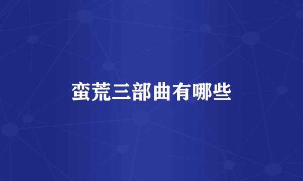蛮荒三部曲有哪些