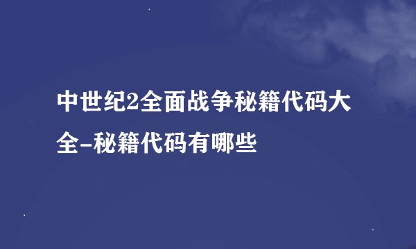 中世纪2全面战争秘籍代码大全-秘籍代码有哪些