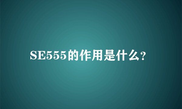 SE555的作用是什么？