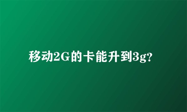 移动2G的卡能升到3g？