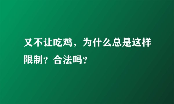 又不让吃鸡，为什么总是这样限制？合法吗？