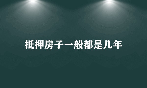 抵押房子一般都是几年