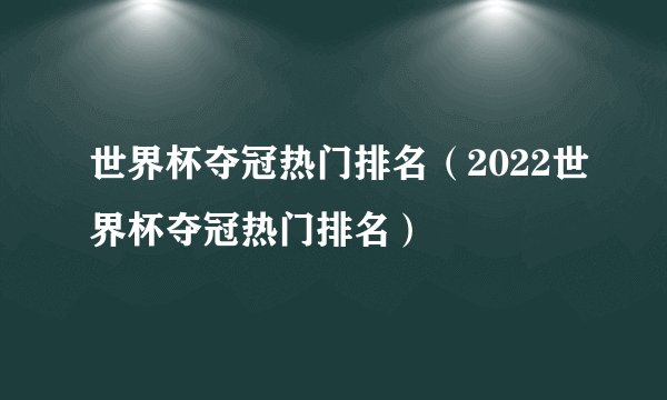 世界杯夺冠热门排名（2022世界杯夺冠热门排名）