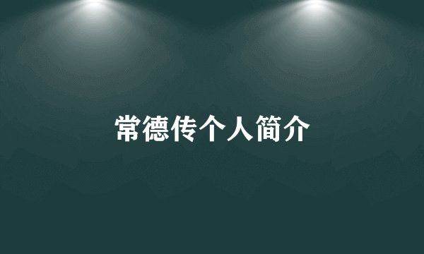 常德传个人简介