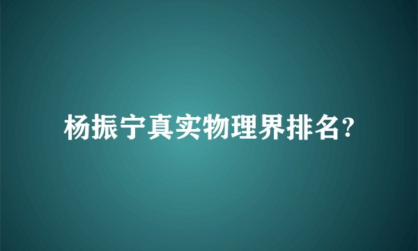 杨振宁真实物理界排名?