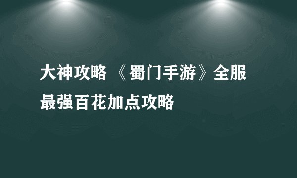 大神攻略 《蜀门手游》全服最强百花加点攻略