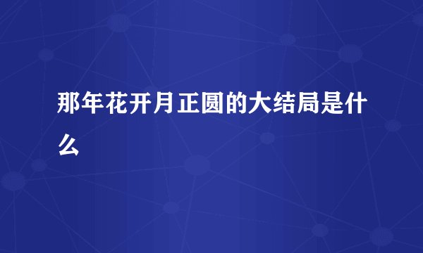 那年花开月正圆的大结局是什么