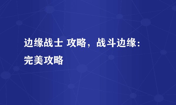 边缘战士 攻略，战斗边缘：完美攻略