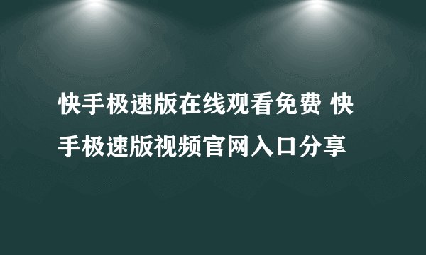 快手极速版在线观看免费 快手极速版视频官网入口分享