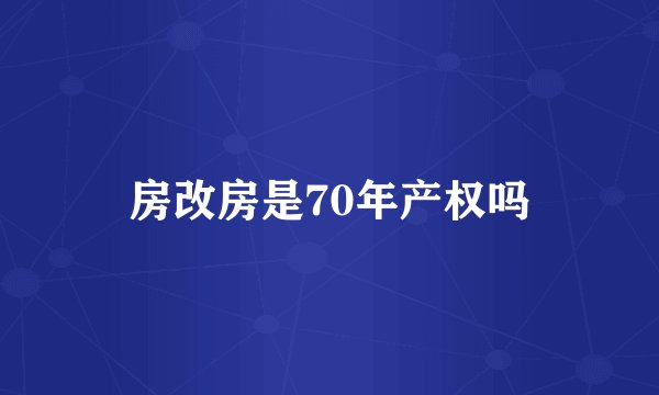 房改房是70年产权吗