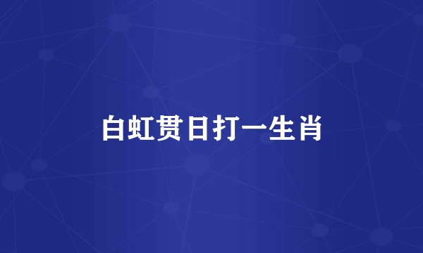白虹贯日打一生肖