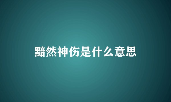 黯然神伤是什么意思