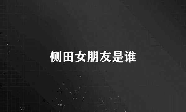 侧田女朋友是谁