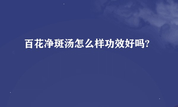 百花净斑汤怎么样功效好吗?