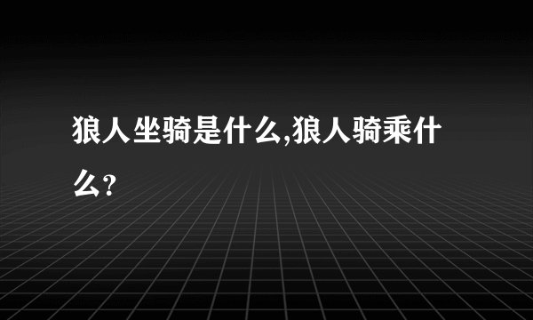 狼人坐骑是什么,狼人骑乘什么？