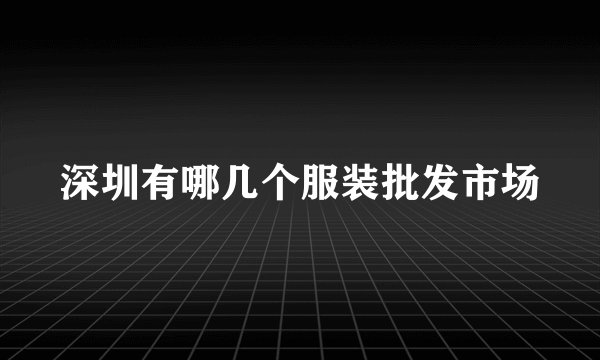 深圳有哪几个服装批发市场