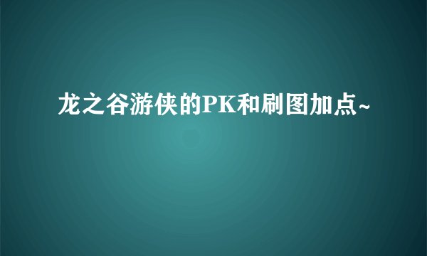 龙之谷游侠的PK和刷图加点~