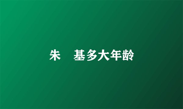 朱塎基多大年龄