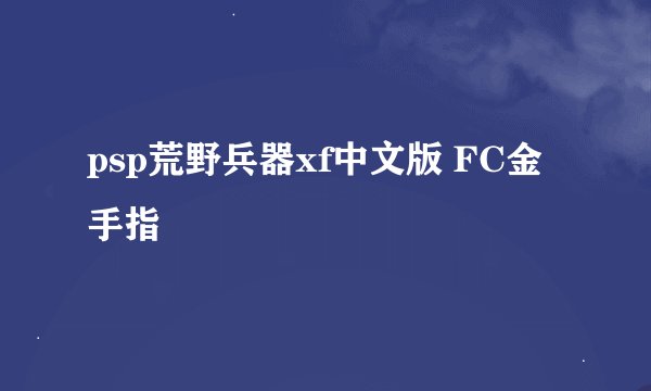 psp荒野兵器xf中文版 FC金手指