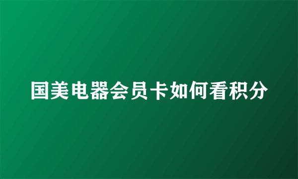 国美电器会员卡如何看积分