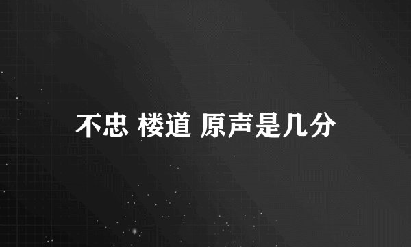 不忠 楼道 原声是几分