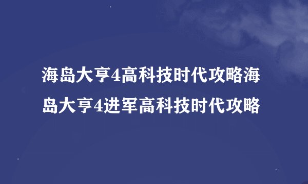海岛大亨4高科技时代攻略海岛大亨4进军高科技时代攻略