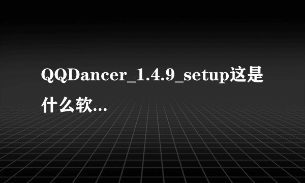 QQDancer_1.4.9_setup这是什么软件，放在电脑力有用吗？占2个多G内存