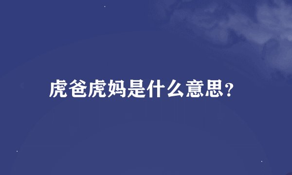 虎爸虎妈是什么意思？