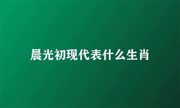 晨光初现代表什么生肖