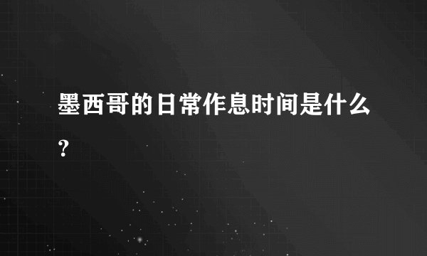 墨西哥的日常作息时间是什么？