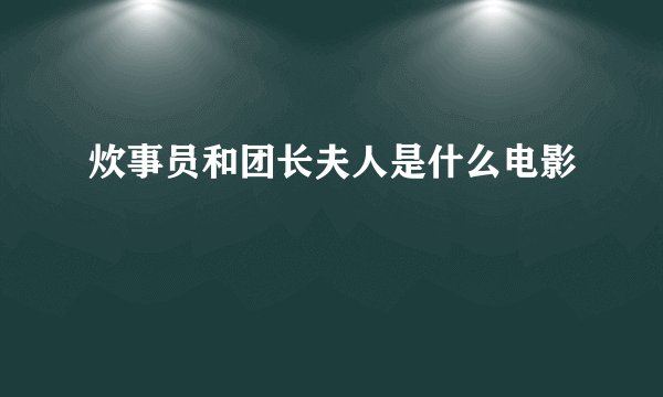 炊事员和团长夫人是什么电影