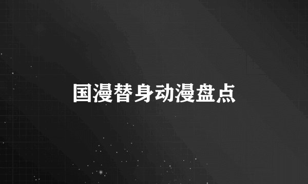 国漫替身动漫盘点