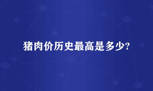 猪肉价历史最高是多少?