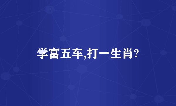学富五车,打一生肖?