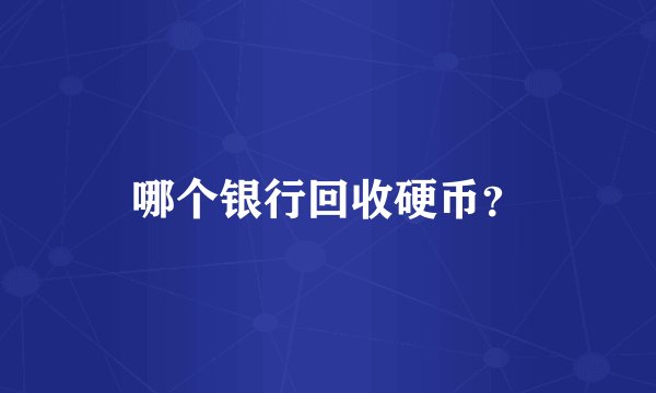哪个银行回收硬币？