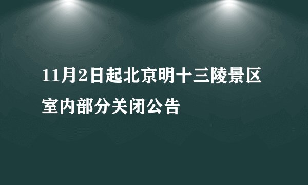 11月2日起北京明十三陵景区室内部分关闭公告