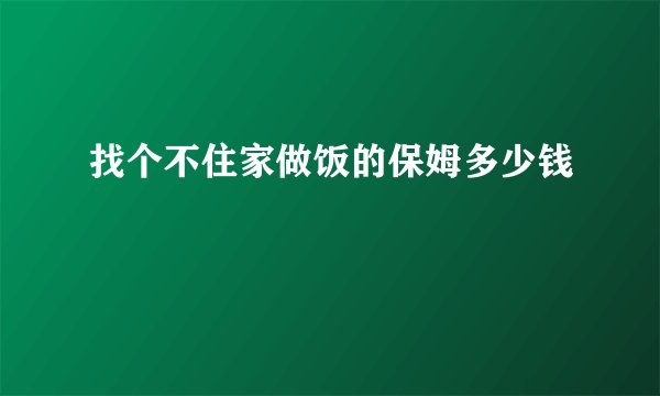 找个不住家做饭的保姆多少钱