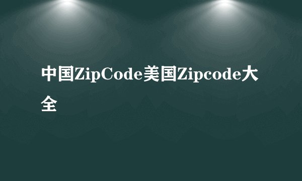 中国ZipCode美国Zipcode大全