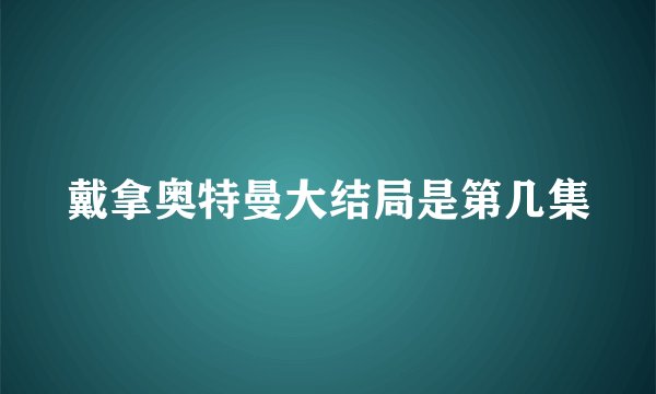 戴拿奥特曼大结局是第几集
