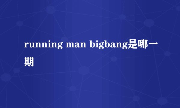 running man bigbang是哪一期