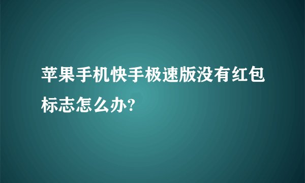 苹果手机快手极速版没有红包标志怎么办?