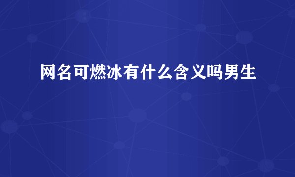 网名可燃冰有什么含义吗男生