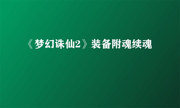 《梦幻诛仙2》装备附魂续魂