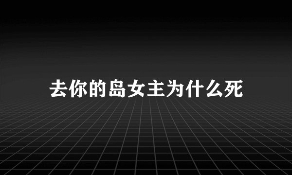 去你的岛女主为什么死