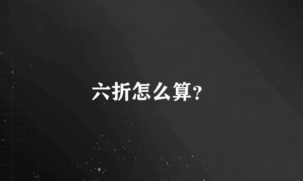 六折怎么算？