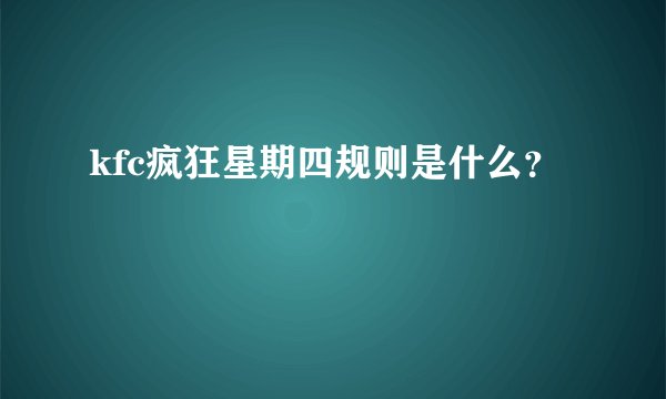 kfc疯狂星期四规则是什么？