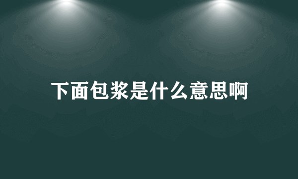 下面包浆是什么意思啊