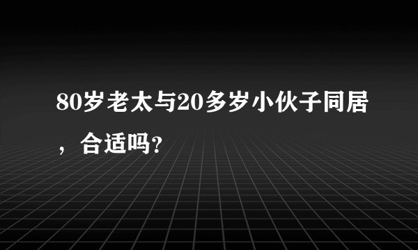 80岁老太与20多岁小伙子同居，合适吗？