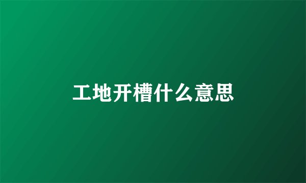 工地开槽什么意思