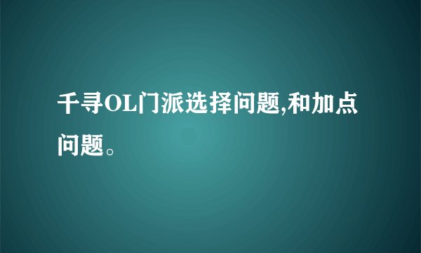 千寻OL门派选择问题,和加点问题。